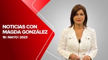 Milenio Noticias con Magda González, 16 de mayo de 2023
