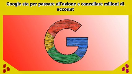 Google sta per passare all'azione e cancellare milioni di account