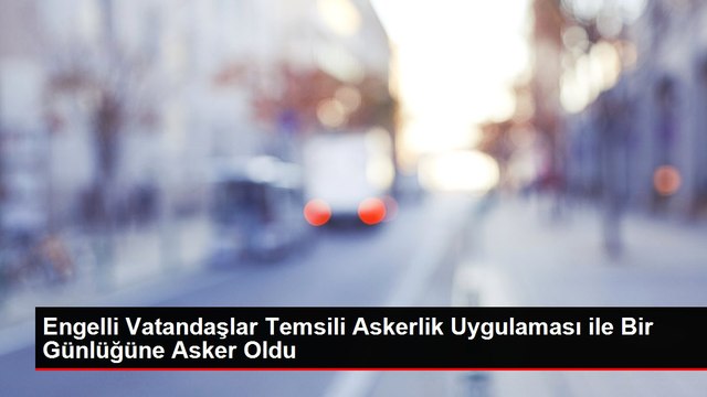 Engelli Vatandaşlar Temsili Askerlik Uygulaması ile Bir Günlüğüne Asker Oldu
