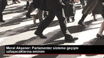 Meral Akşener: Parlamenter sisteme geçişte uzlaşacaklarına eminim