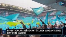 Espectacular: así se cantó el Hey Jude antes del City-Real Madrid