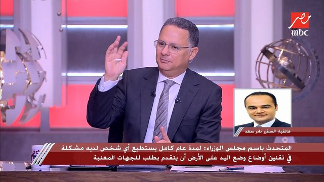 المتحدث باسم مجلس الوزراء: لمدة عام كامل يستطيع أي شخص لديه مشكلة في تقنين أوضاع أراضي وضع اليد أن يتقدم بطلب للجهات المعنية