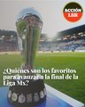 ¿Quiénes son los favoritos para avanzar a la final de Liga MX?