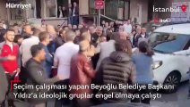 Seçim çalışması yapan Beyoğlu Belediye Başkanı Yıldız’a ideolojik gruplar engel olmaya çalıştı