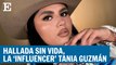 La ‘influencer’ Tania Guzmán, hallada sin vida