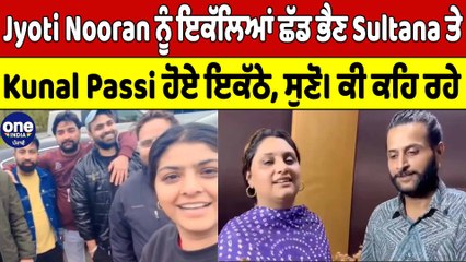 Jyoti Nooran ਨੂੰ ਇਕੱਲਿਆਂ ਛੱਡ ਭੈਣ Sultana ਤੇ Kunal Passi ਹੋਏ ਇਕੱਠੇ | OneIndia Punjabi