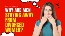 Why Are Men Staying Away From Divorced Women?
