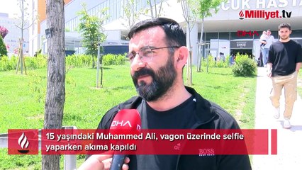15 yaşındaki Muhammed Ali, vagon üzerinde selfie yaparken akıma kapıldı
