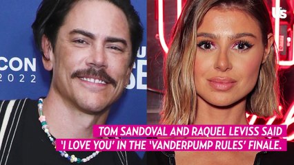 Tom Sandoval and Raquel Leviss Say ‘I Love You,’ Ariana Tells Sandoval He Is 'Worth Nothing'