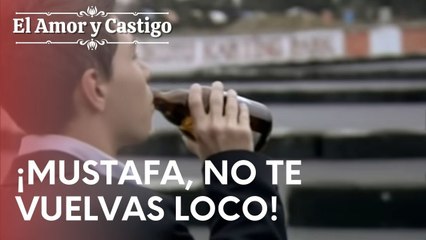 ¡Mustafa, no te vuelvas loco! | Amor y Castigo - Episodio 18