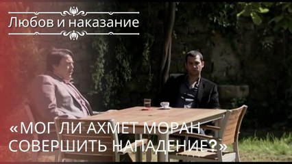 «Мог ли Ахмет Моран совершить нападение?» | Любовь и наказание - серия 19