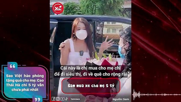 Sao Việt hào phóng tặng quà cho mẹ: Cao Thái Hà chi 5 tỷ vẫn chưa phải nhất