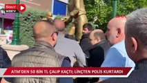 Eskişehir'de bir kişi, ATM'den 50 bin TL çalıp kaçtı, linçten polis kurtardı 