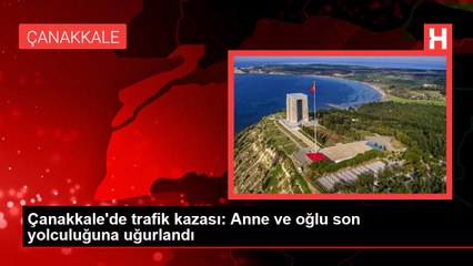 Çanakkale'de trafik kazası: Anne ve oğlu son yolculuğuna uğurlandı