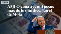 AMLO gana 255 mil pesos más de lo que dice: Loret de Mola