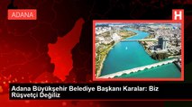 Adana Büyükşehir Belediye Başkanı Karalar: Biz Rüşvetçi Değiliz