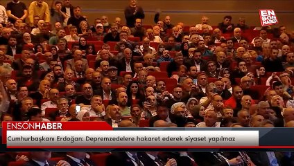 Cumhurbaşkanı Erdoğan: Depremzedelere hakaret ederek siyaset yapılmaz
