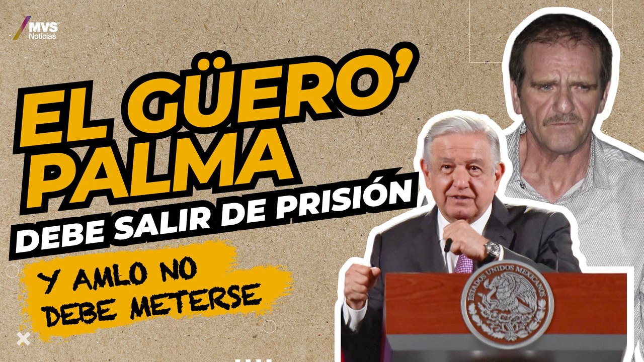 ¿AMLO está equivocado? Esta es la postura del presidente ante la liberación de ‘El Güero’ Palma