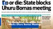 The News Brief: Do or die: State blocks Uhuru Bomas Meeting