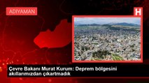 Çevre Bakanı Murat Kurum: Deprem bölgesini akıllarımızdan çıkartmadık