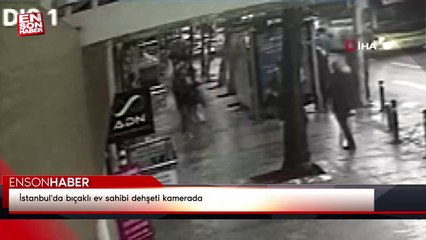 İstanbul'da bıçaklı ev sahibi dehşeti kamerada