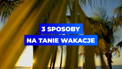 Zobacz 3 sposoby na niedrogie wakacje