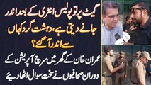 Imran Khan K Ghar Police Entry K Bad Andar Jane Deti Ha - Shar Pasand Kaha Se Andar Gae? Journalists