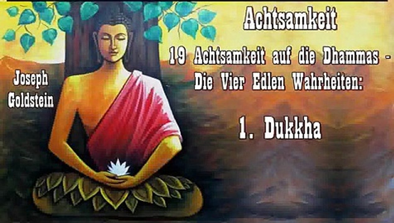 Achtsamkeit 19 Die Vier Edlen Wahrheiten 1. Dukkha   Leiden - Joseph Goldstein