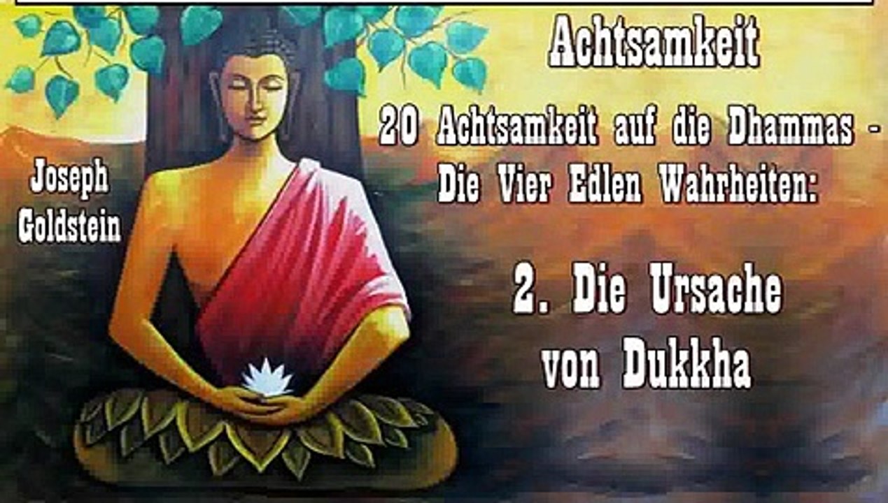 Achtsamkeit 20 Die Vier Edlen Wahrheiten 2 Die Ursache für Dukkha - Joseph Goldstein