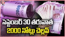 After September 30 No Circulation Of Two Thousand Notes Says Reserve Bank Of India _ V6 News