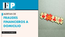 Alertan de fraudes financieros a domicilio