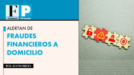 Alertan de fraudes financieros a domicilio