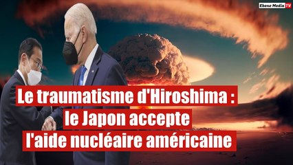 Le traumatisme d'Hiroshima : le Japon accepte l'aide nucléaire américaine