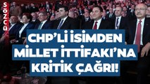 CHP'li İsimden Millet İttifakı Üyelerine Kritik Çağrı! 'Bunun İçin Ne Gerekiyorsa...'