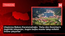 Ulaştırma Bakanı Karaismailoğlu: 'Daha dün Demirtaş'a özgürlük isteyenler, bugün başka maske takıp milletin önüne çıkıyorlar'