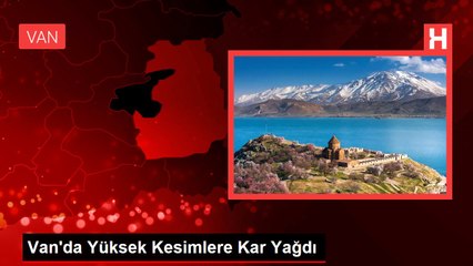 Van'da Yüksek Kesimlere Kar Yağdı