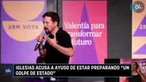 Iglesias acusa a Ayuso de estar preparando un golpe de Estado