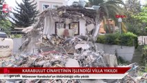 Münevver Karabulut cinayetinin işlendiği villa yıkıldı