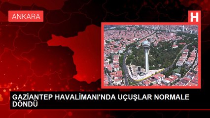 GAZİANTEP HAVALİMANI'NDA UÇUŞLAR NORMALE DÖNDÜ