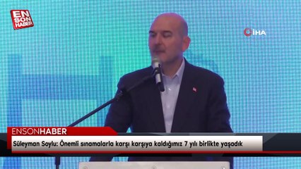 Süleyman Soylu: Önemli sınamalarla karşı karşıya kaldığımız 7 yılı birlikte yaşadık