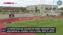 La espectacular chilena de Manu Serrano para adelantar al Juvenil A en la final ante el Betis