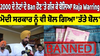 Download Video: 2000 ਦੇ ਨੋਟਾਂ ਦੇ Ban ਹੋਣ 'ਤੇ ਬੋਲਿਆ Raja Warring ਮੋਦੀ ਸਰਕਾਰ ਨੂੰ ਵੀ ਬੋਲ ਗਿਆ ਤੱਤੇ ਬੋਲ |OneIndia Punjabi