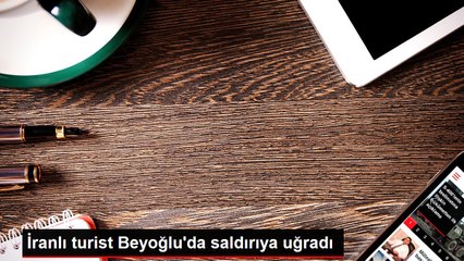 İranlı turist Beyoğlu'da saldırıya uğradı