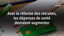 Avec la réforme des retraites, les dépenses de santé devraient augmenter