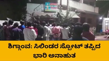 ಶಿಗ್ಗಾಂವ: ಸಿಲಿಂಡರ ಸ್ಪೋಟ್ - ತಪ್ಪಿದ ಭಾರಿ ಅನಾಹುತ