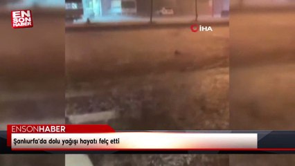 Şanlıurfa'da dolu yağışı hayatı felç etti