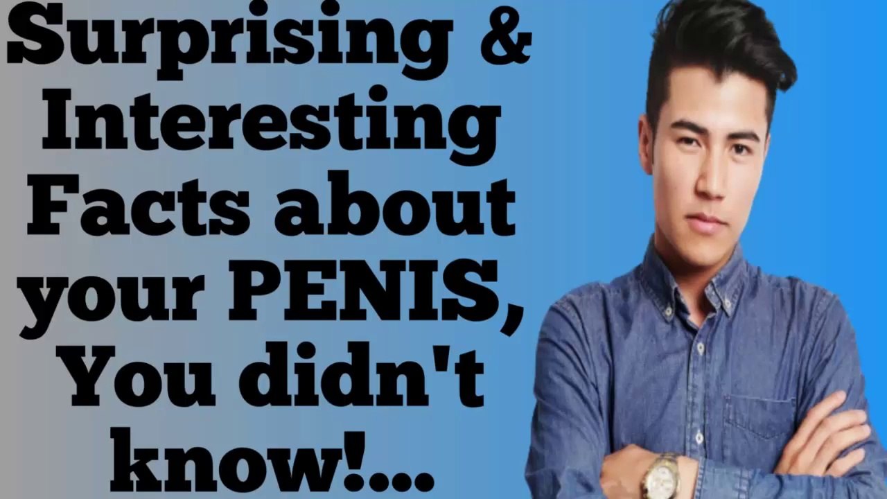 Learn Some Surprising & Interesting Facts about your PENIS, You didn't know!