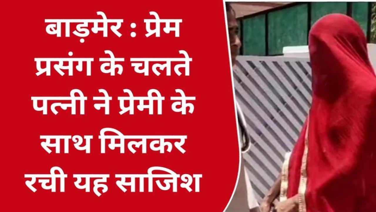बाड़मेर : प्रेम प्रसंग के चलते पत्नी ने प्रेमी के साथ मिलकर रची यह साजिश