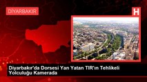 Diyarbakır'da Dorsesi Yan Yatan TIR'ın Tehlikeli Yolculuğu Kamerada