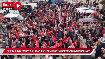 CHP’li Özel: Karaya oturan gemiyi liyakatli kadrolar kurtarabilir